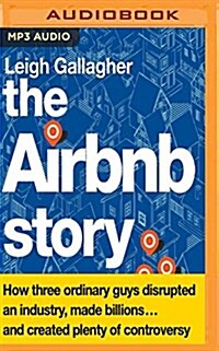 The Airbnb Story: How Three Ordinary Guys Disrupted an Industry, Made Billions...and Created Plenty of Controversy: How Three Ordinary Guys Disrupted (MP3 CD)