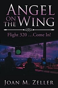 Angel on the Wing: Flight 320...Come In! (Paperback)