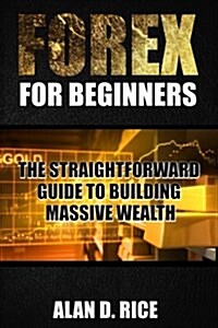 Forex for Beginners: The Straightforward Guide to Building Massive Wealth (Paperback)