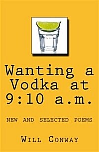 Wanting a Vodka at 9: 10 A.M.: New and Selected Poems (Paperback)