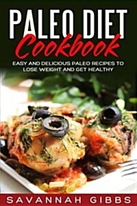 Paleo Diet Cookbook: Easy and Delicious Paleo Recipes to Lose Weight and Get Healthy (Paperback)