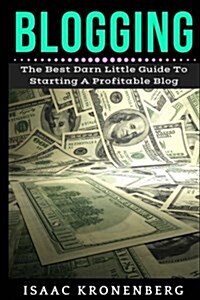 Blogging: The Best Darn Little Guide to Starting a Profitable Blog (Paperback)