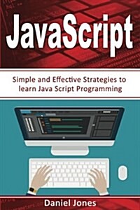 Simple JavaScript Strategies: Simple and Effective Strategies to Learn JavaScript Programming( JavaScript Programming, Java, Activate Your Web Pages (Paperback)