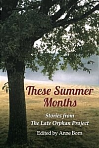 These Summer Months: Stories from the Late Orphan Project (Paperback)
