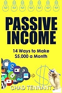 Passive Income: 14 Ways to Make $5,000 a Month in Passive Income (Paperback)