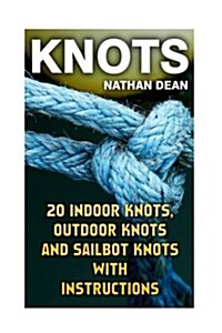 Knots: 20 Indoor Knots, Outdoor Knots and Sailbot Knots with Instructions (Paperback)