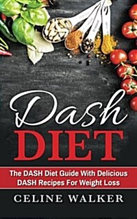 Dash Diet: The Dash Diet Guide with Delicious Dash Recipes for Weight Loss (Paperback)