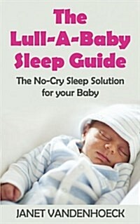 The Lull-A-Baby Sleep Guide 1: Part 1: The No-Cry Sleep Solution for Your Baby (Paperback)