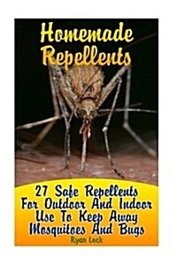 Homemade Repellents: 27 Safe Repellents for Outdoor and Indoor Use to Keep Away Mosquitoes and Bugs (Paperback)