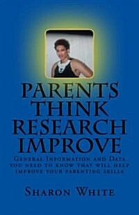 Parents Think Research Improve: Parents Remix What You Have Been Taught! General Information and Data You Need to Know That Will Help Improve Your Par (Paperback)