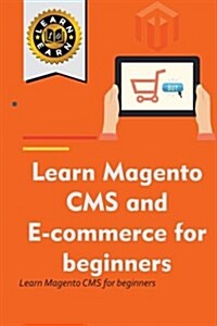 Learn Magento CMS and E-Commerce for Beginners: Learn Magento CMS for Beginners (Paperback)