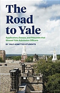 The Road to Yale: Application, Essays, and Resumes That Wowed Yale Admission Officers (Paperback)
