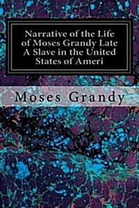 Narrative of the Life of Moses Grandy Late a Slave in the United States of Ameri (Paperback)