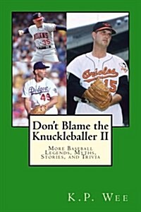 Dont Blame the Knuckleballer II: More Baseball Legends, Myths, Stories, and Trivia (Paperback)