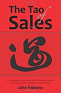 The Tao of Sales: A Conversation about Simple and Fundamental Methods for Success for Sales Managers and Sales People (Paperback)