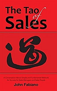 The Tao of Sales: A Conversation about Simple and Fundamental Methods for Success for Sales Managers and Sales People (Hardcover)