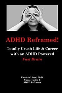 ADHD Reframed!: Totally Crush Life & Career with an ADHD Powered Fast Brain (Paperback)