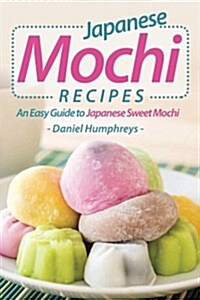 Japanese Mochi Recipes: An Easy Guide to Japanese Sweet Mochi (Paperback)