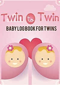 Twin to Twin - Baby Log Book for Twins: My Babys Health Record Keeper, Babys Eat, Sleep & Poop Journal, Log Book, Activies Baby for Twins (Paperback)