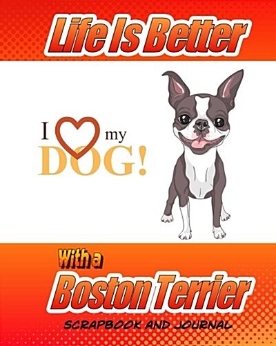 Life Is Better with a Boston Terrier Scrapbook and Journal: Dog Vaccination Record, Puppy Baby Book and Memory Book (Paperback)