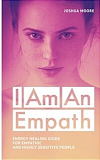 I Am an Empath: Energy Healing Guide for Empathic and Highly Sensitive People (Paperback)