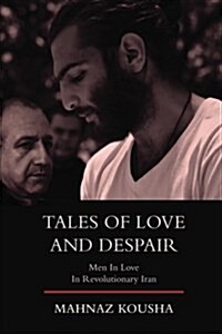 Tales of Love and Despair: Men in Love in Revolutionary Iran (Paperback)