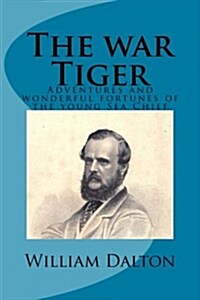 The War Tiger: Adventures and Wonderful Fortunes of the Young Sea Chief (Paperback)