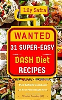 Wanted! 31 Super-Easy Dash Diet Recipes: Pick Magic Cookbook in Your Pocket Right Now! (Dash Diet Cookbook, Dash Diet for Weight Loss, Dash Diet for B (Paperback)