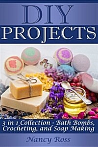 DIY Projects: 3 in 1 Collection - Bath Bombs, Crocheting, and Soap Making (Paperback)