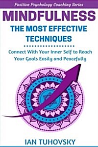 Mindfulness: The Most Effective Techniques: Connect with Your Inner Self to Reach Your Goals Easily and Peacefully (Paperback)