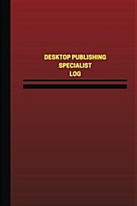 Desktop Publishing Specialist Log (Logbook, Journal - 124 Pages, 6 X 9 Inches): Desktop Publishing Specialist Logbook (Red Cover, Medium) (Paperback)