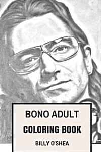 Bono Adult Coloring Book: U2 Frontman and Irish Legedary Culture Icon and Philantropist Inspired Adult Coloring Book (Paperback)