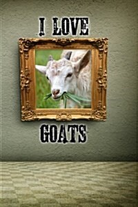 I Love Goats: A 6 X 9 Lined Journal Notebook (Paperback)