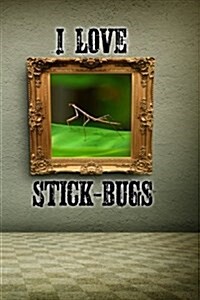 I Love Stick-Bugs: A 6 X 9 Lined Journal Notebook (Paperback)