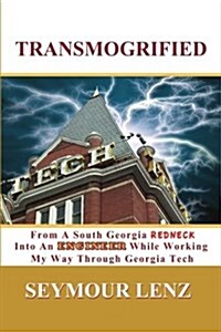 Transmogrified: From a South Georgia Redneck Into an Engineer While Working My Way Through Georgia Tech (Paperback)