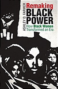 Remaking Black Power: How Black Women Transformed an Era (Hardcover)