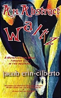 An Abstract Waltz: A Metaphorical Walk Through Life in the Abstract (Paperback)