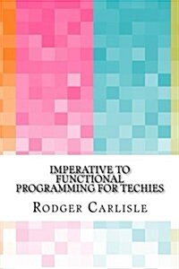 Imperative to Functional Programming for Techies (Paperback)