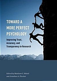 Toward a More Perfect Psychology: Improving Trust, Accuracy, and Transparency in Research (Paperback)