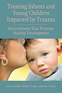 Treating Infants and Young Children Impacted by Trauma: Interventions That Promote Healthy Development (Paperback)