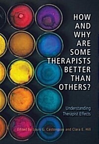 How and Why Are Some Therapists Better Than Others?: Understanding Therapist Effects (Hardcover)