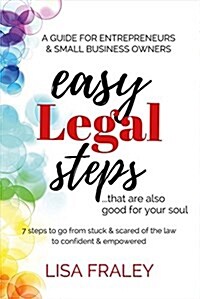 Easy Legal Steps...That Are Also Good for Your Soul: 7 Steps to Go from Stuck & Scared of the Law to Confident & Empowered Volume 1 (Paperback)