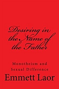 Desiring in the Name of the Father: Monotheism and Sexual Difference (Paperback)