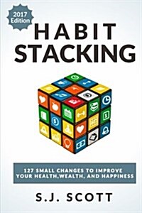 Habit Stacking: 127 Small Changes to Improve Your Health, Wealth, and Happiness (Most Are Five Minutes or Less) (Paperback)