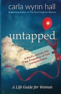 Untapped: A Souls Journey Into the Frequency of Pure Consciousness: Red Balloons Are Soulunique (Paperback)