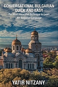 Conversational Bulgarian Quick and Easy: The Most Innovative Technique to Learn the Bulgarian Language (Paperback)