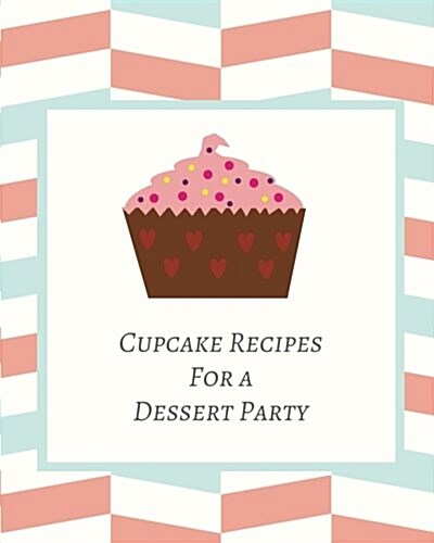 Cupcake Recipes for a Dessert Party: 110 Page 8x10 Blank Recipe Book Recipe Notebook (Paperback)