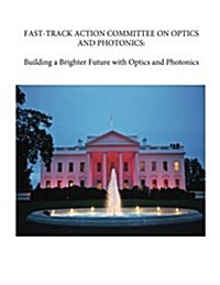 Fast-Track Action Committee on Optics and Photonics: Building a Brighter Future with Optics and Photonics (Paperback)