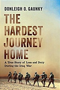 The Hardest Journey Home: A True Story of Loss and Duty During the Iraq War (Hardcover)