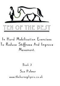 Ten of the Best - Book 3: In Hand Mobilisation Exercises to Reduce Stiffness and Improve Movement. (Paperback)